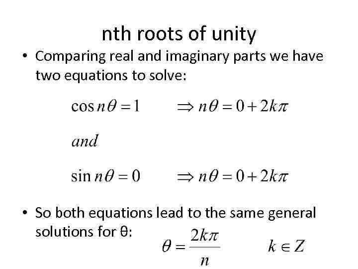 nth roots of unity • Comparing real and imaginary parts we have two equations