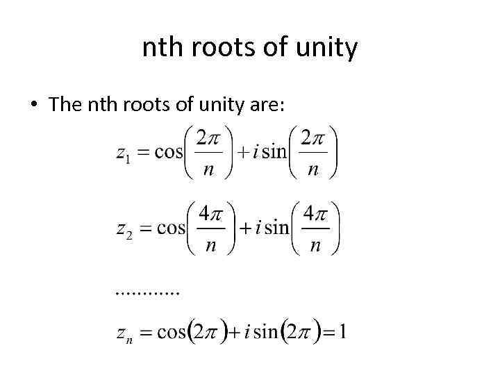 nth roots of unity • The nth roots of unity are: 