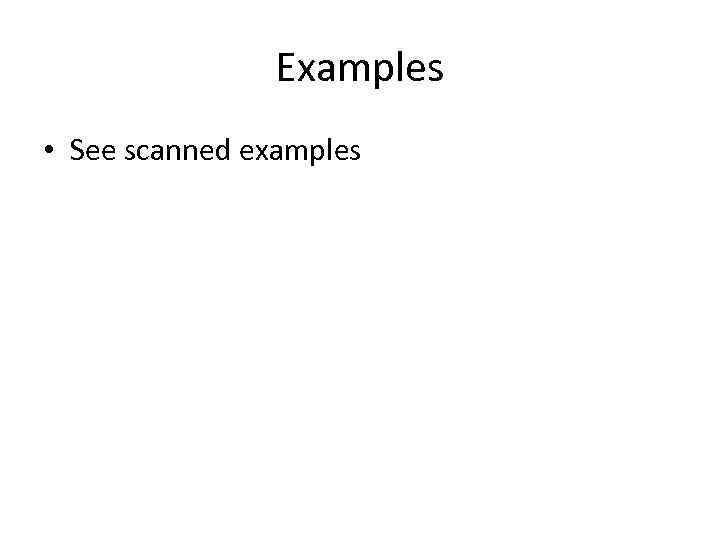Examples • See scanned examples 