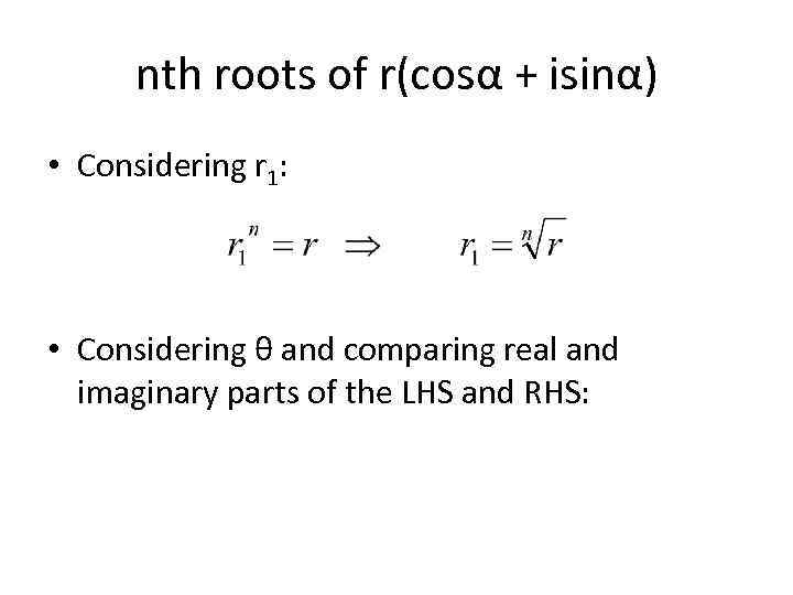 nth roots of r(cosα + isinα) • Considering r 1: • Considering θ and