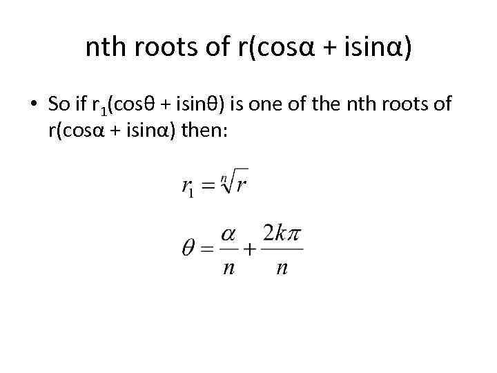 nth roots of r(cosα + isinα) • So if r 1(cosθ + isinθ) is