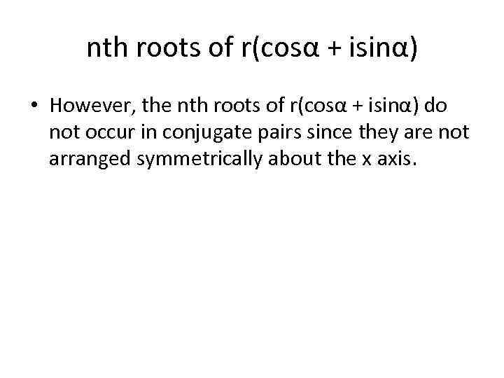 nth roots of r(cosα + isinα) • However, the nth roots of r(cosα +
