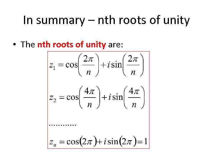 In summary – nth roots of unity • The nth roots of unity are: