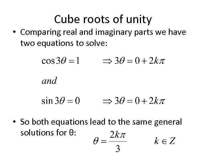 Cube roots of unity • Comparing real and imaginary parts we have two equations