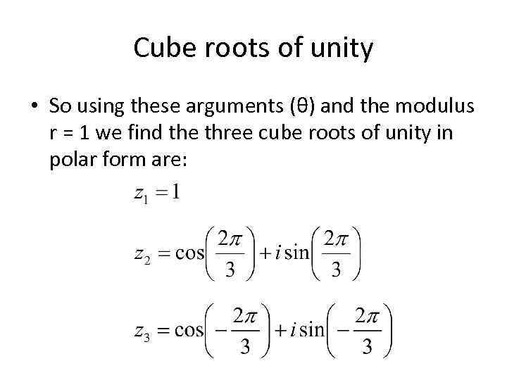 Cube roots of unity • So using these arguments (θ) and the modulus r