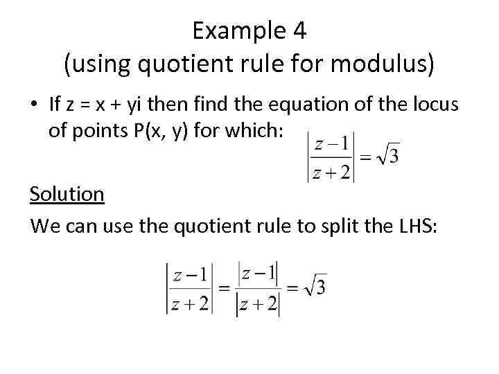 Example 4 (using quotient rule for modulus) • If z = x + yi