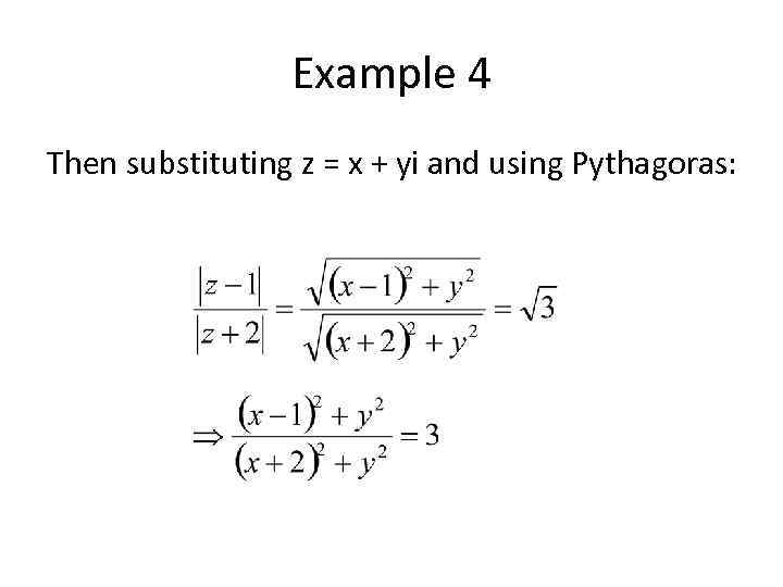 Example 4 Then substituting z = x + yi and using Pythagoras: 