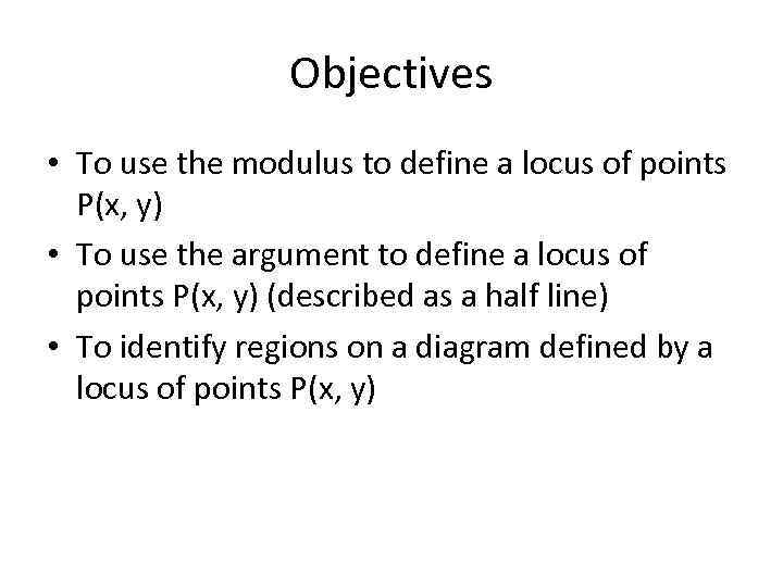 Objectives • To use the modulus to define a locus of points P(x, y)