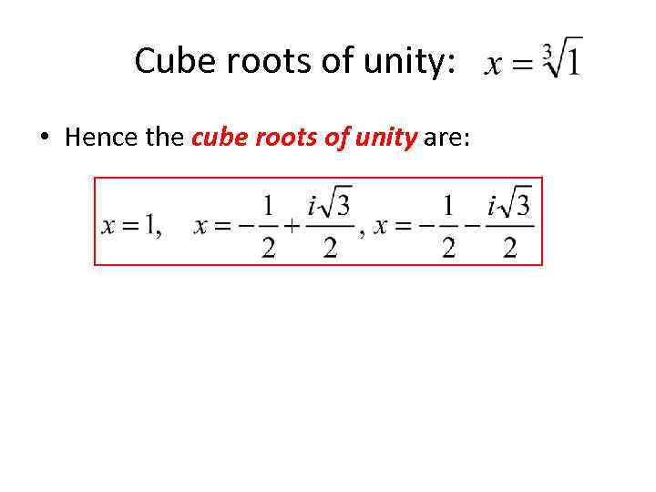 Cube roots of unity: • Hence the cube roots of unity are: 
