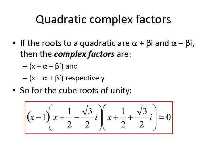 Quadratic complex factors • If the roots to a quadratic are α + βi