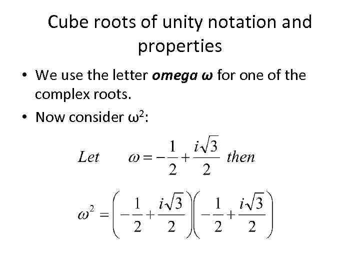 Cube roots of unity notation and properties • We use the letter omega ω