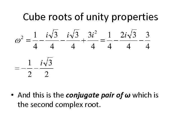 Cube roots of unity properties • And this is the conjugate pair of ω