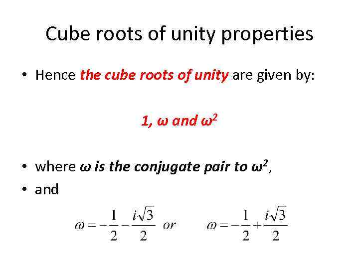 Cube roots of unity properties • Hence the cube roots of unity are given