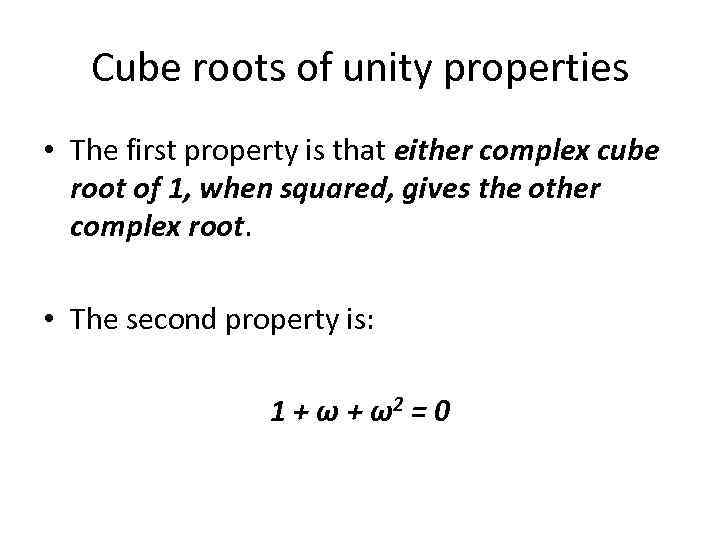 Cube roots of unity properties • The first property is that either complex cube