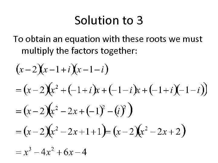 Solution to 3 To obtain an equation with these roots we must multiply the