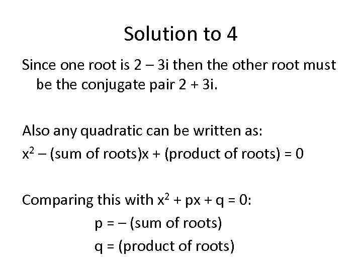 Solution to 4 Since one root is 2 – 3 i then the other