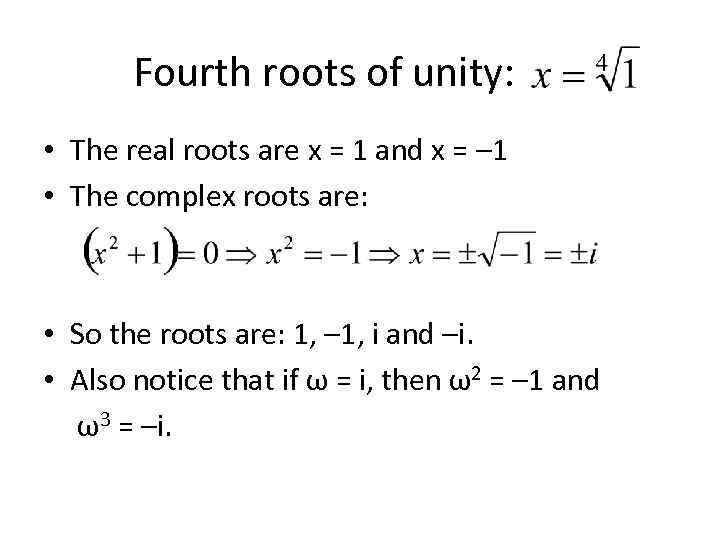 Fourth roots of unity: • The real roots are x = 1 and x