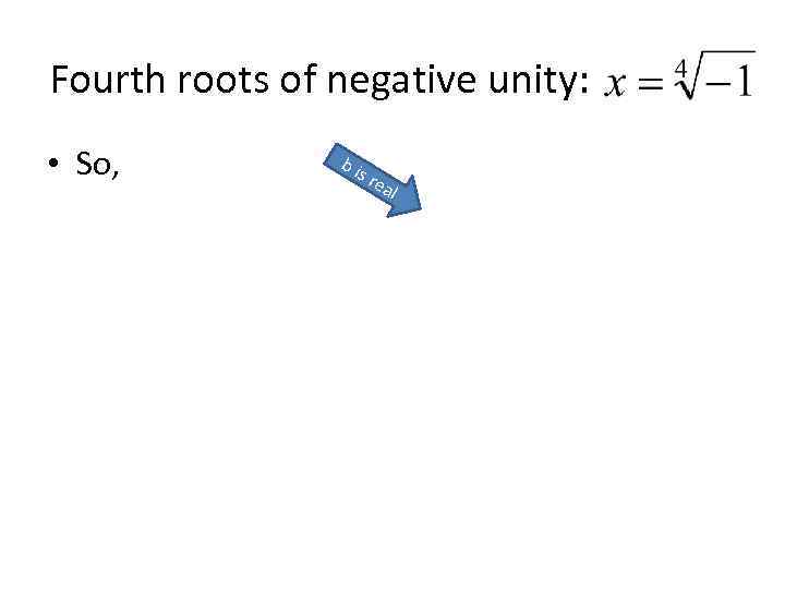 Fourth roots of negative unity: • So, bi sr ea l 