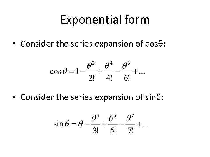 Exponential form • Consider the series expansion of cosθ: • Consider the series expansion