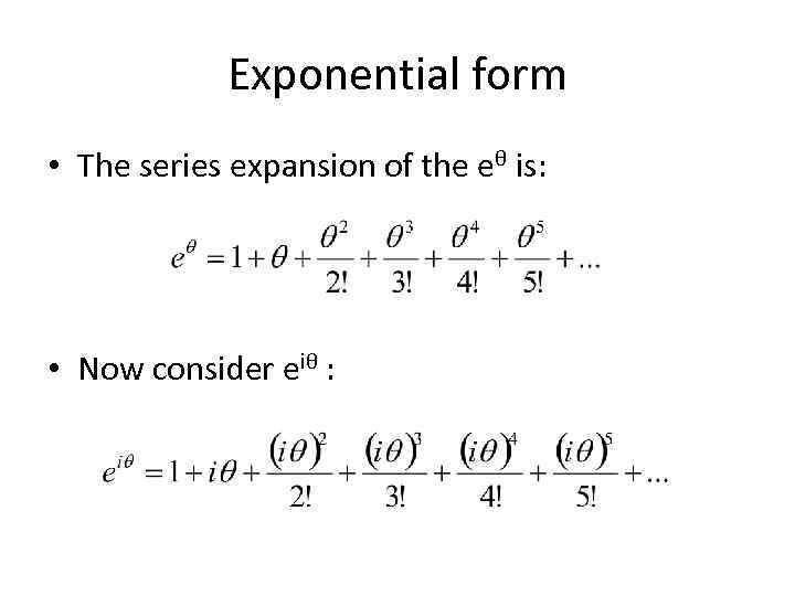 Exponential form • The series expansion of the eθ is: • Now consider eiθ