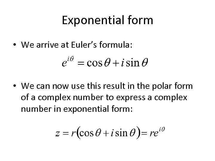 Exponential form • We arrive at Euler’s formula: • We can now use this
