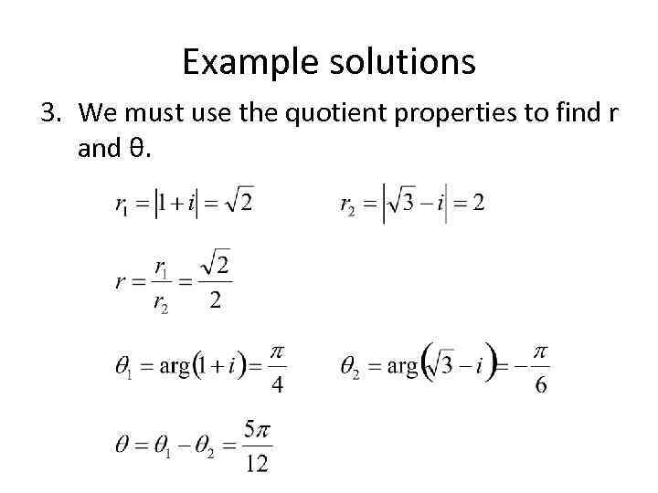 Example solutions 3. We must use the quotient properties to find r and θ.