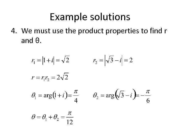 Example solutions 4. We must use the product properties to find r and θ.