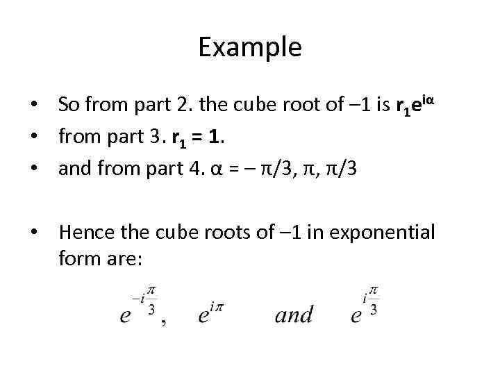 Example • So from part 2. the cube root of – 1 is r