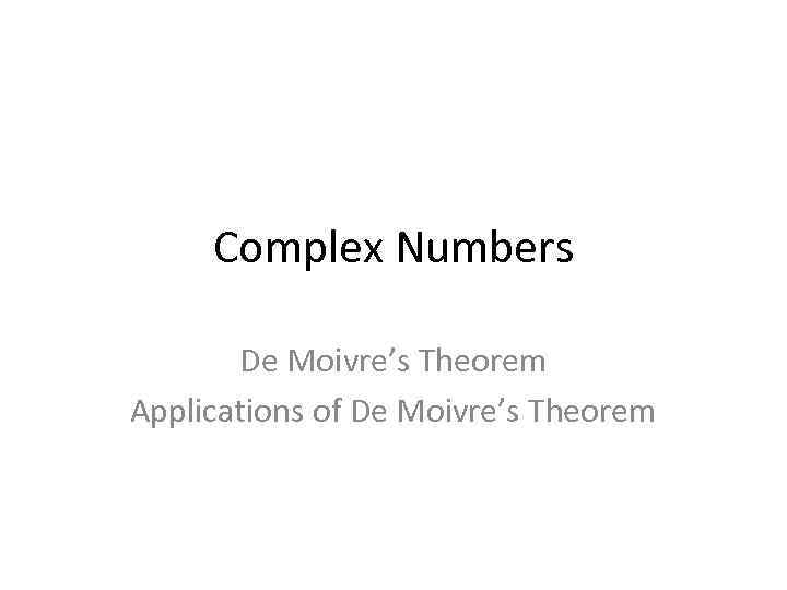 Complex Numbers De Moivre’s Theorem Applications of De Moivre’s Theorem 