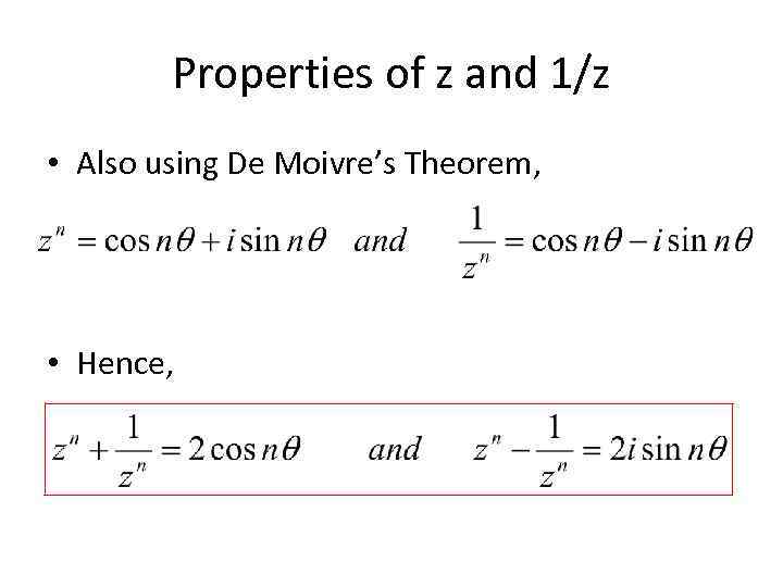 Properties of z and 1/z • Also using De Moivre’s Theorem, • Hence, 