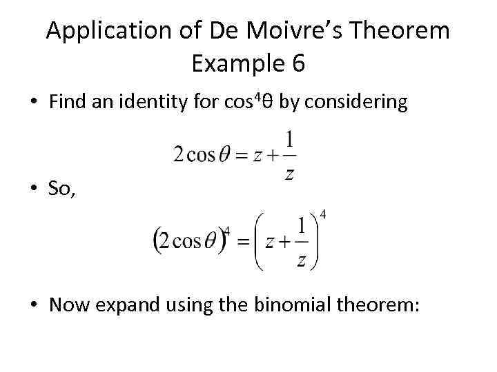 Application of De Moivre’s Theorem Example 6 • Find an identity for cos 4θ