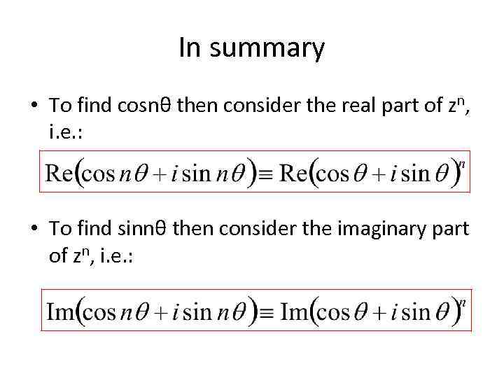 In summary • To find cosnθ then consider the real part of zn, i.