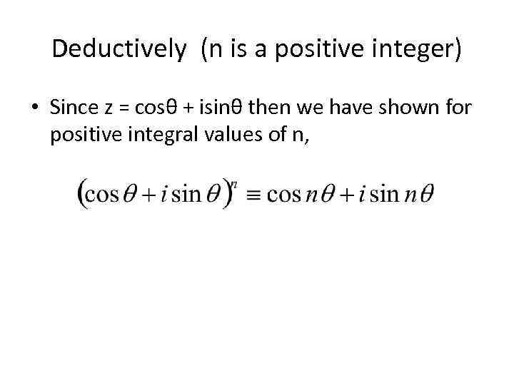 Deductively (n is a positive integer) • Since z = cosθ + isinθ then