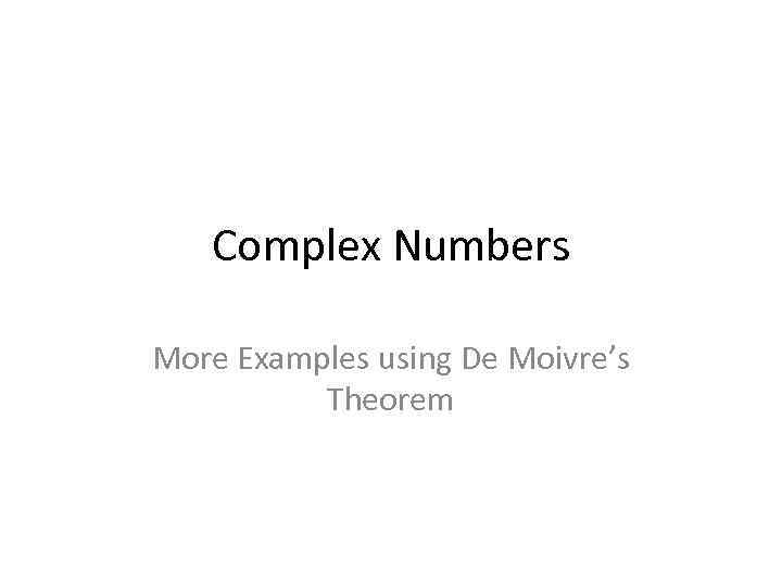 Complex Numbers More Examples using De Moivre’s Theorem 