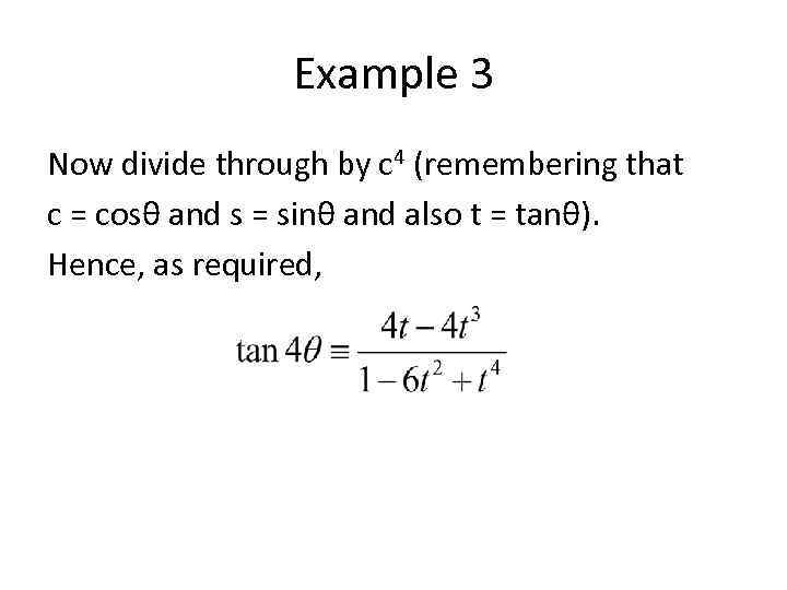 Example 3 Now divide through by c 4 (remembering that c = cosθ and