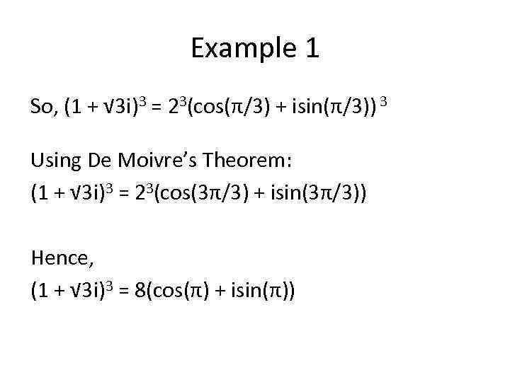 Example 1 So, (1 + √ 3 i)3 = 23(cos(π/3) + isin(π/3)) 3 Using