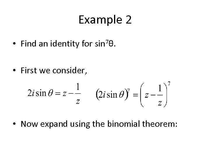 Example 2 • Find an identity for sin 7θ. • First we consider, •
