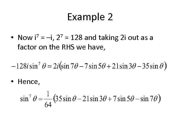 Example 2 • Now i 7 = –i, 27 = 128 and taking 2