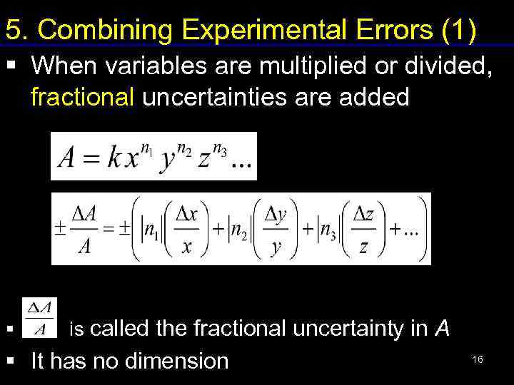 5. Combining Experimental Errors (1) § When variables are multiplied or divided, fractional uncertainties