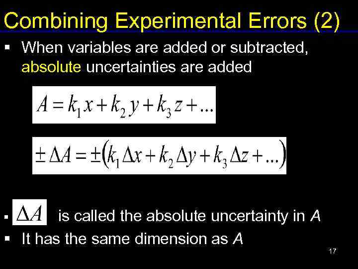 Combining Experimental Errors (2) § When variables are added or subtracted, absolute uncertainties are
