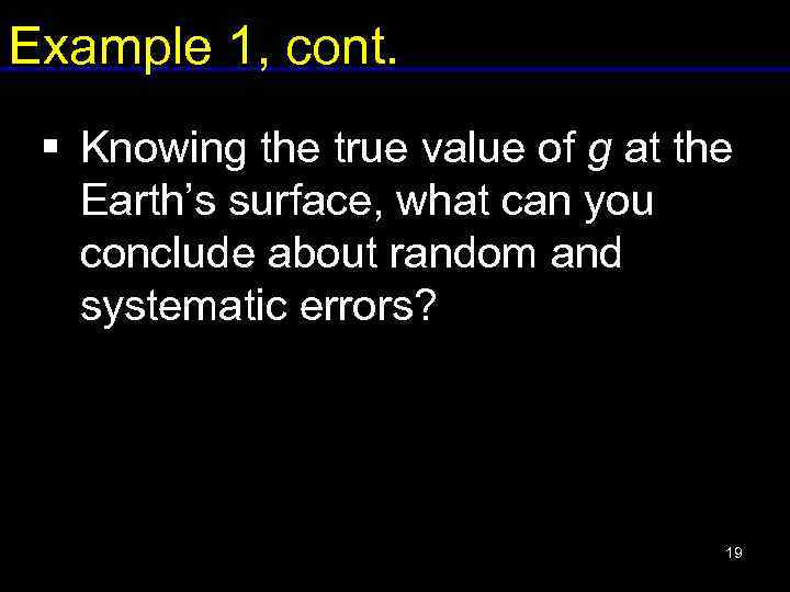 Example 1, cont. § Knowing the true value of g at the Earth’s surface,