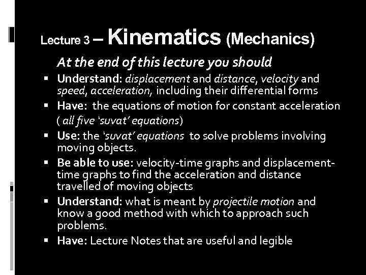 Lecture 3 – Kinematics (Mechanics) At the end of this lecture you should Understand: