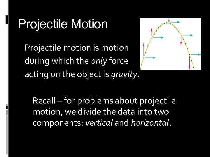 Projectile Motion Projectile motion is motion during which the only force acting on the