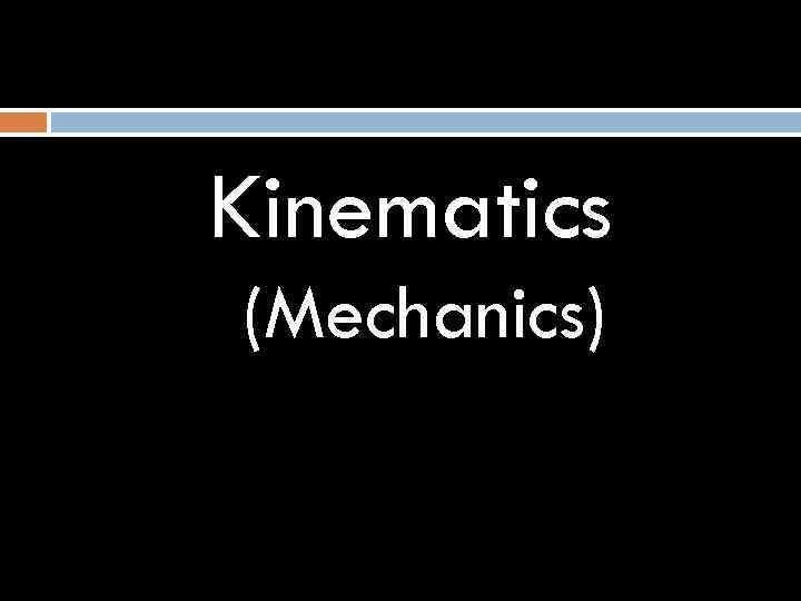 Introduction to Mechanics (Kinematics) Kinematics (Mechanics) 