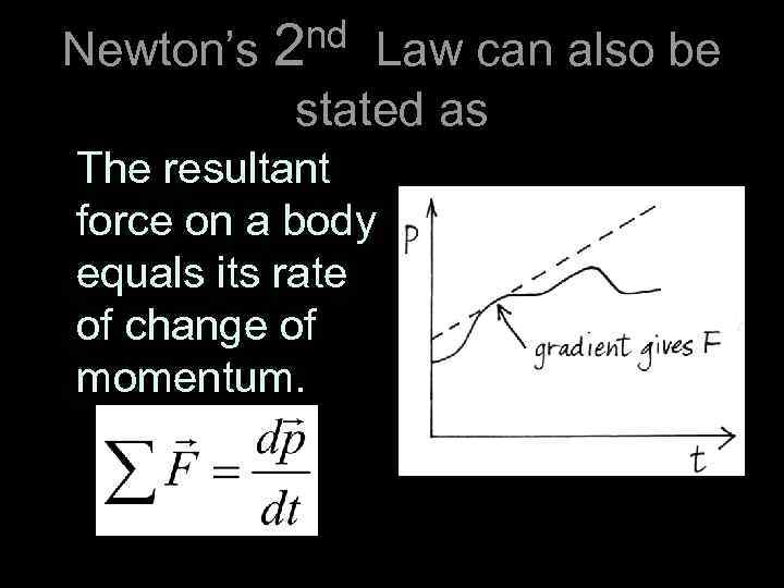 nd Law can also be Newton’s 2 stated as The resultant force on a