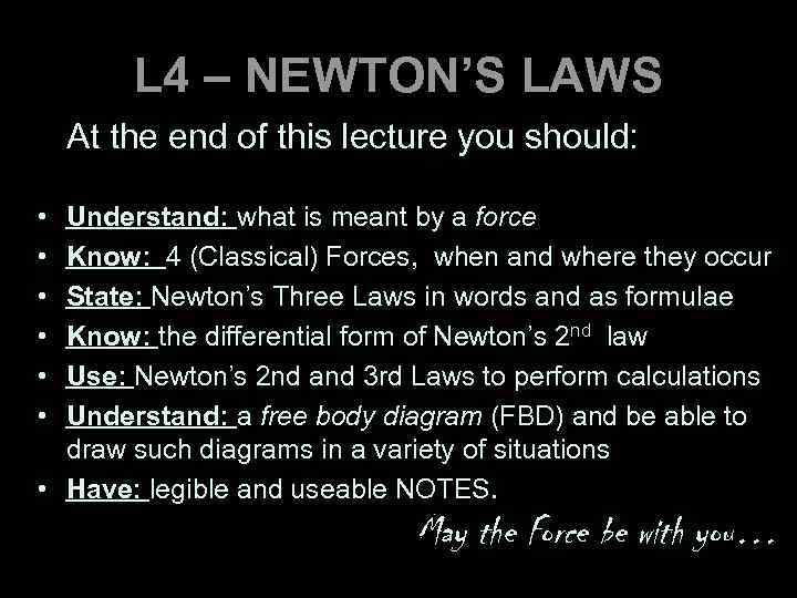 L 4 – NEWTON’S LAWS At the end of this lecture you should: •