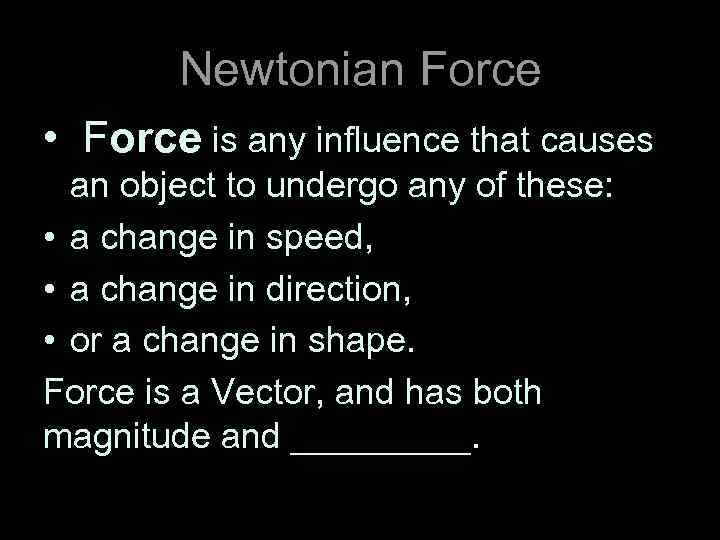 Newtonian Force • Force is any influence that causes an object to undergo any