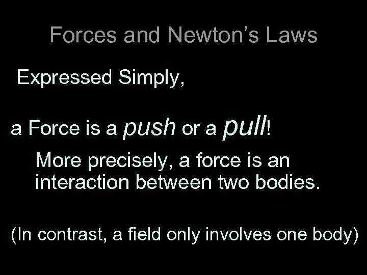 Forces and Newton’s Laws Expressed Simply, a Force is a push or a pull!