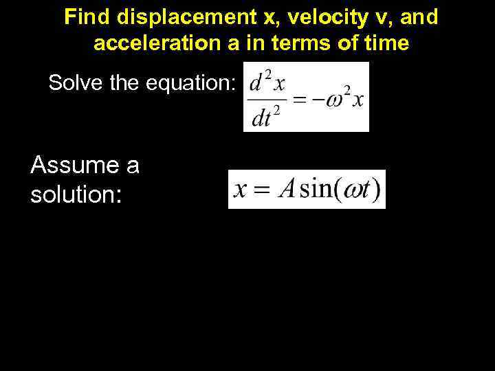Find displacement x, velocity v, and acceleration a in terms of time Solve the