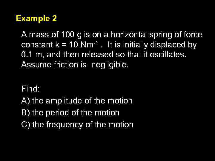 Example 2 A mass of 100 g is on a horizontal spring of force